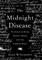 The Midnight Disease: The Drive to Write, Writer's Block, and the Creative Brain - Alice W. Flaherty