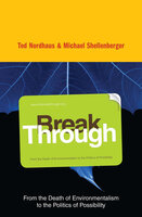 Break Through: Why We Can't Leave Saving the Planet to Environmentalists - Michael Shellenberger, Ted Nordhaus