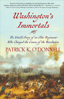 Washington's Immortals: The Untold Story of an Elite Regiment Who Changed the Course of the Revolution - Patrick K. O’Donnell