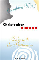 Laughing Wild and Baby with the Bathwater: Two Plays - Christopher Durang