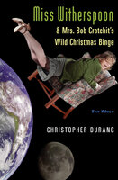 Miss Witherspoon and Mrs. Bob Cratchit's Wild Christmas Binge: Two Plays - Christopher Durang