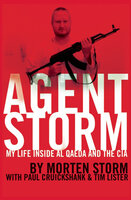 Agent Storm: My Life Inside al Qaeda and the CIA - Morten Storm, Paul Cruickshank, Tim Lister