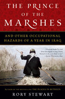 The Prince of the Marshes: And Other Occupational Hazards of a Year in Iraq - Rory Stewart