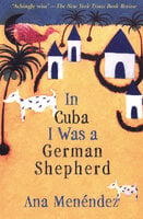 In Cuba I Was a German Shepherd - Ana Menéndez