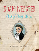 Noah Webster: Man of Many Words - Catherine Reef