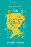A Secret Sisterhood: The Literary Friendships of Jane Austen, Charlotte Brontë, George Eliot, and Virginia Woolf - Emma Claire Sweeney, Emily Midorikawa