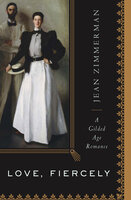Love, Fiercely: A Gilded Age Romance - Jean Zimmerman