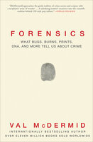 Forensics: What Bugs, Burns, Prints, DNA, and More Tell Us About Crime - Val McDermid