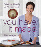 You Have It Made: Delicious, Healthy, Do-Ahead Meals - Ellie Krieger