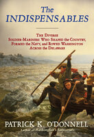 The Indispensables: The Diverse Soldier-Mariners Who Shaped the Country, Formed the Navy, and Rowed Washington Across the Delaware - Patrick K. O’Donnell