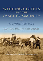 Wedding Clothes and the Osage Community: A Giving Heritage - Daniel C. Swan, Jim Cooley