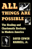 All Things Are Possible: The Healing and Charismatic Revivals in Modern America - David Edwin Harrell
