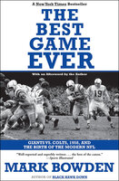 The Best Game Ever: Giants vs. Colts, 1958, and the Birth of the Modern NFL - Mark Bowden