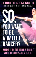 So, You Want To Be a Ballet Dancer? - Jennifer Kronenberg