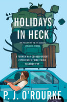 Holidays in Heck: A Former War Correspondent Experiences Frightening Vacation Fun - P.J. O’Rourke