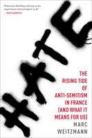 Hate: The Rising Tide of Anti-Semitism in France (and What It Means for Us) - Marc Weitzmann