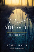 I Want You to Be: On the God of Love - Tomáš Halík