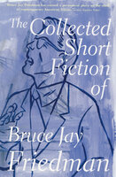 The Collected Short Fiction of Bruce Jay Friedman - Bruce Jay Friedman
