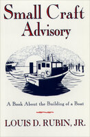 Small Craft Advisory: A Book About the Building of a Boat - Louis D. Rubin