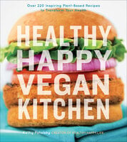 Healthy Happy Vegan Kitchen: Over 220 Inspiring Plant-Based Recipes to Transform Your Health - Kathy Patalsky