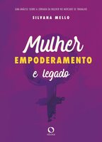 Mulher, empoderamento e legado: Uma análise sobre a jornada da mulher no mercado de trabalho - Silvana Mello