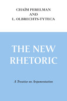 The New Rhetoric: A Treatise on Argumentation - Chaïm Perelman, L. Olbrechts-Tyteca