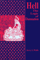 Hell: The Logic of Damnation - Jerry L. Walls