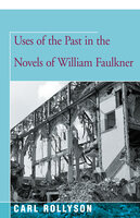Uses of the Past in the Novels of William Faulkner - Carl Rollyson