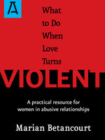 What to Do When Love Turns Violent: A Practical Resource for Women in Abusive Relationships - Marian Betancourt