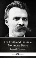 On Truth and Lies in a Nonmoral Sense by Friedrich Nietzsche - Delphi Classics (Illustrated) - Friedrich Nietzsche