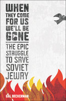 When They Come for Us, We'll Be Gone: The Epic Struggle to Save Soviet Jewry - Gal Beckerman