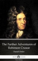 The Farther Adventures of Robinson Crusoe by Daniel Defoe - Delphi Classics (Illustrated) - Daniel Defoe