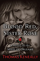 Blood Red, Sister Rose: A Novel of the Maid of Orleans - Thomas Keneally