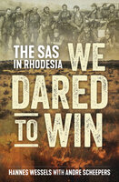We Dared to Win: The SAS in Rhodesia - Andre Scheepers, Hannes Wessels