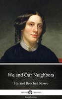 We and Our Neighbors by Harriet Beecher Stowe - Delphi Classics (Illustrated) - Harriet Beecher Stowe
