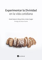 Experimentar la Divinidad en la vida cotidiana - Daniel Gabarró, Jòrdan Faugier, Mireya Ávila