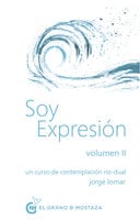 Soy expresión Volumen II. Un curso de contemplación no-dual - Jorge Lomar