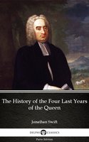 The History of the Four Last Years of the Queen by Jonathan Swift - Delphi Classics (Illustrated) - Jonathan Swift