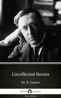 Uncollected Stories by M. R. James - Delphi Classics (Illustrated) - M.R. James