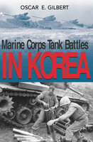 Marine Corps Tank Battles in Korea - Oscar E. Gilbert
