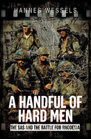 A Handful of Hard Men: The SAS and the Battle for Rhodesia - Hannes Wessels