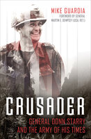 Crusader: General Donn Starry and the Army of His Times - Mike Guardia