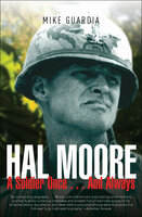 Hal Moore: A Soldier Once . . . And Always - Mike Guardia