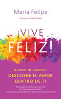 Vive Feliz!: Quítate del medio y descubre el amor dentro de ti - Maria Felipe