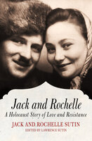 Jack and Rochelle: A Holocaust Story of Love and Resistance - Jack Sutin, Rochelle Sutin