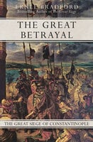 The Great Betrayal: The Great Siege of Constantinople - Ernle Bradford