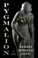 Pygmalion: A Play - George Bernard Shaw