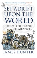 Set Adrift upon the World: The Sutherland Clearances - James Hunter