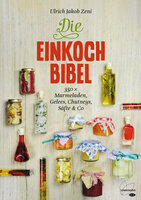 Die Einkoch-Bibel: 350 x Marmeladen, Gelees, Chutneys, Säfte & Co - Ulrich Jakob Zeni