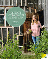Gesunde Wildkräuter aus meinem Garten - Erkennen, vermehren, nutzen - Gerda Holzmann